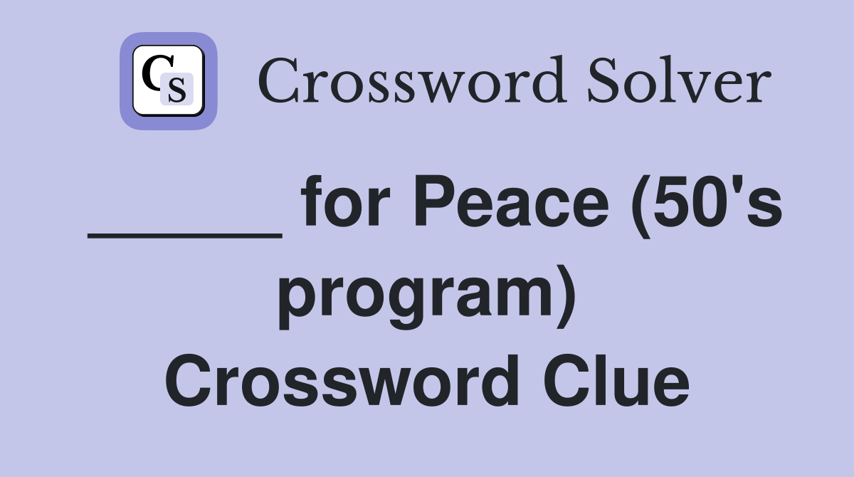 _____ for Peace (50's program) Crossword Clue