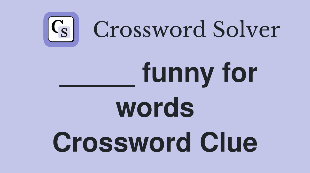 _____ funny for words Crossword Clue