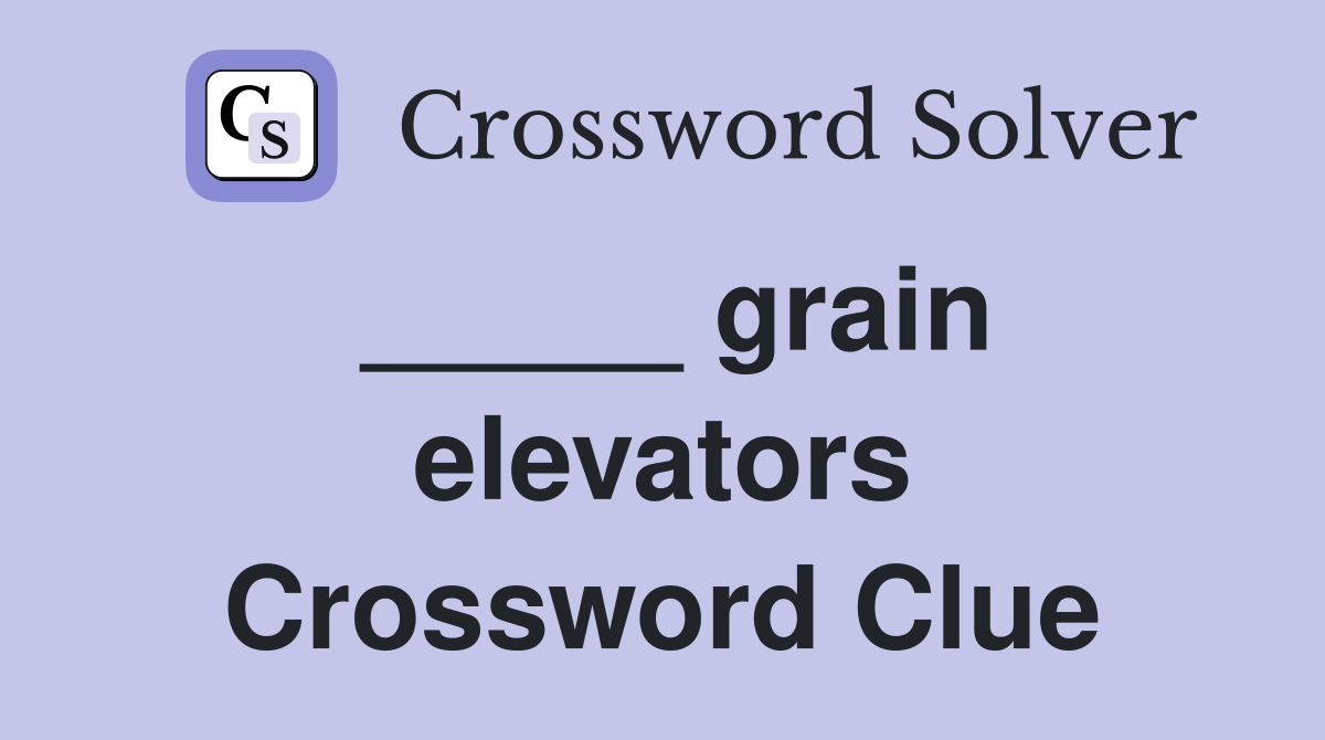 _____ grain elevators Crossword Clue