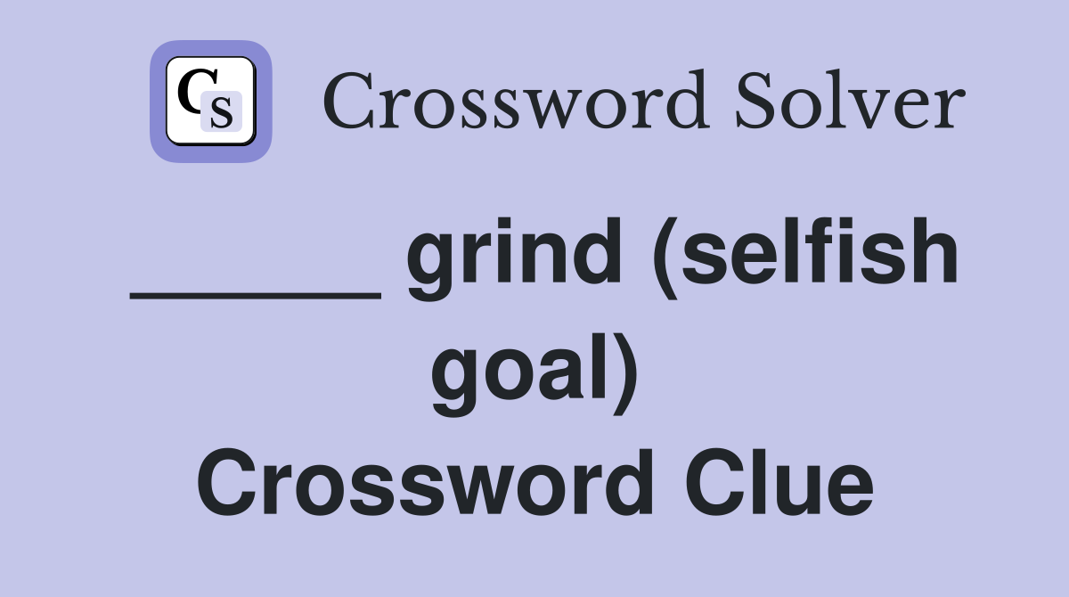 _____ grind (selfish goal) Crossword Clue