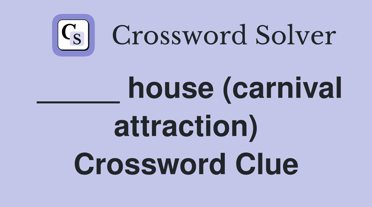_____ house (carnival attraction) Crossword Clue
