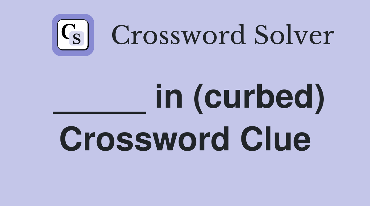 _____ in (curbed) Crossword Clue