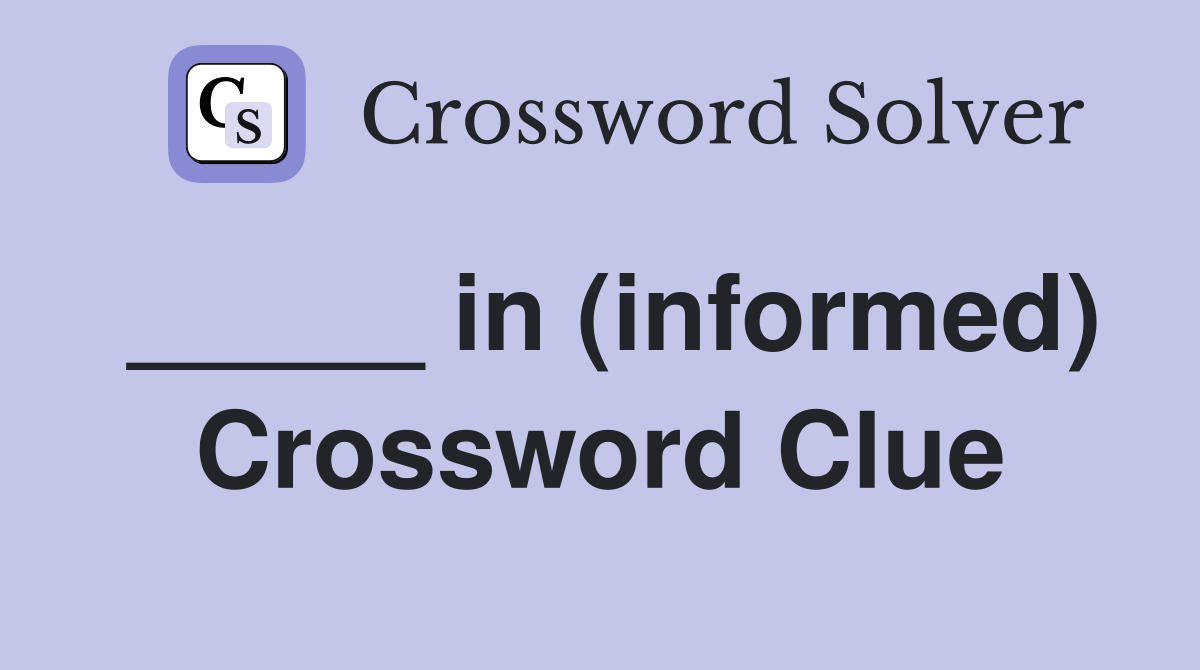 _____ in (informed) Crossword Clue