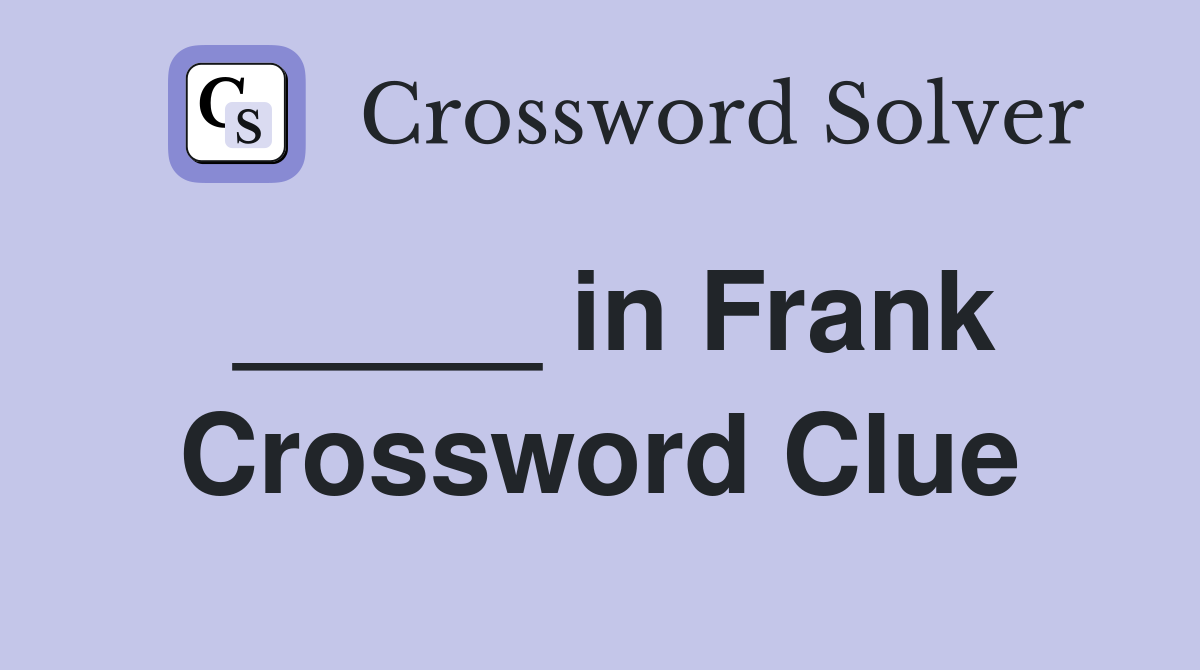 _____ in Frank Crossword Clue