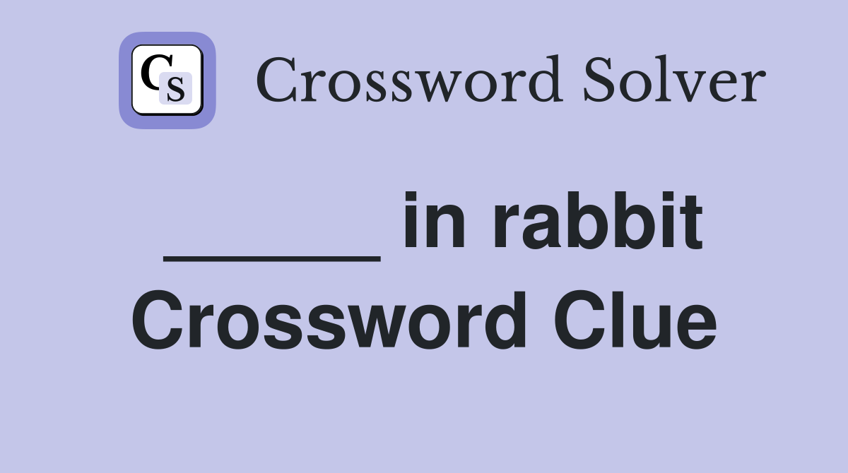 _____ in rabbit Crossword Clue