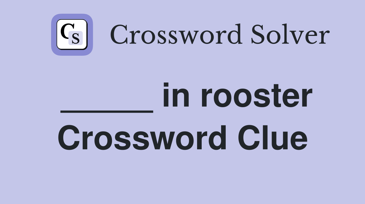 _____ in rooster Crossword Clue