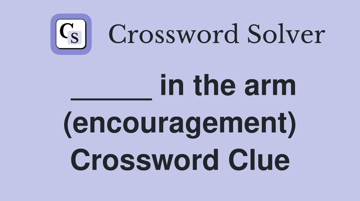 _____ in the arm (encouragement) Crossword Clue