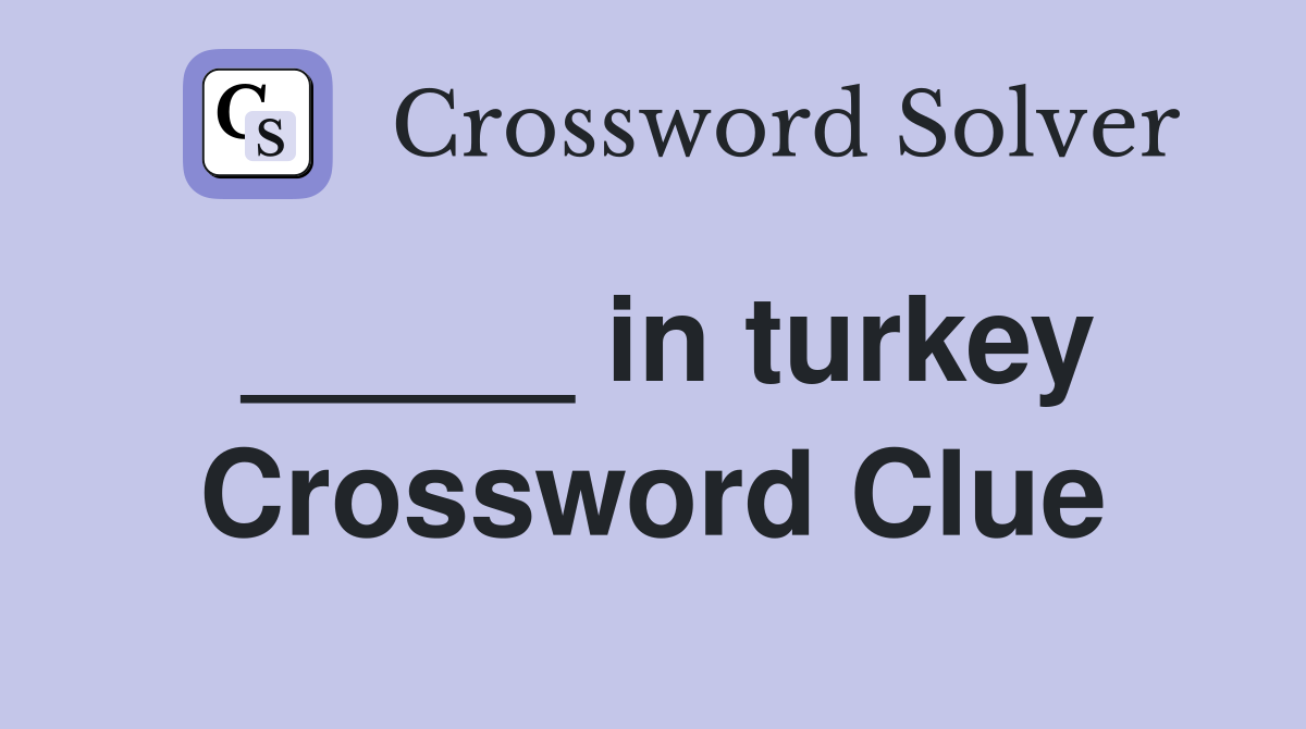 _____ in turkey Crossword Clue