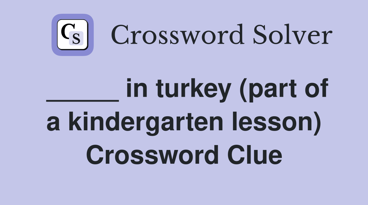 _____ in turkey (part of a kindergarten lesson) Crossword Clue