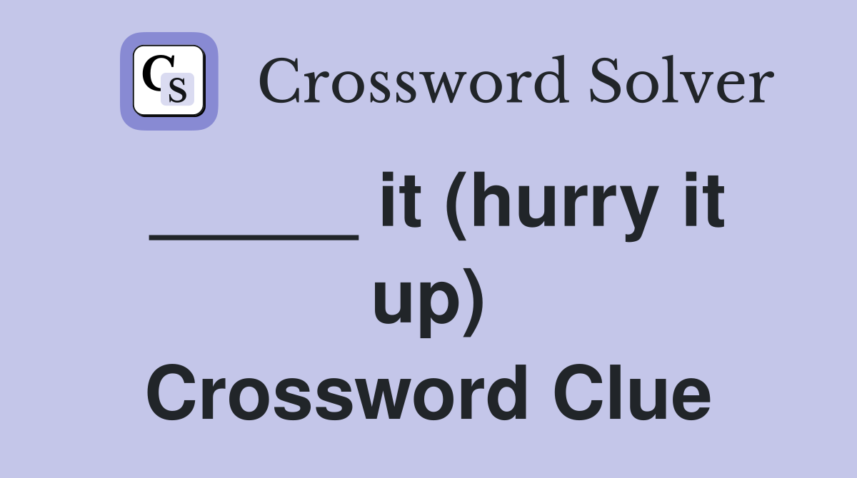 _____ it (hurry it up) Crossword Clue