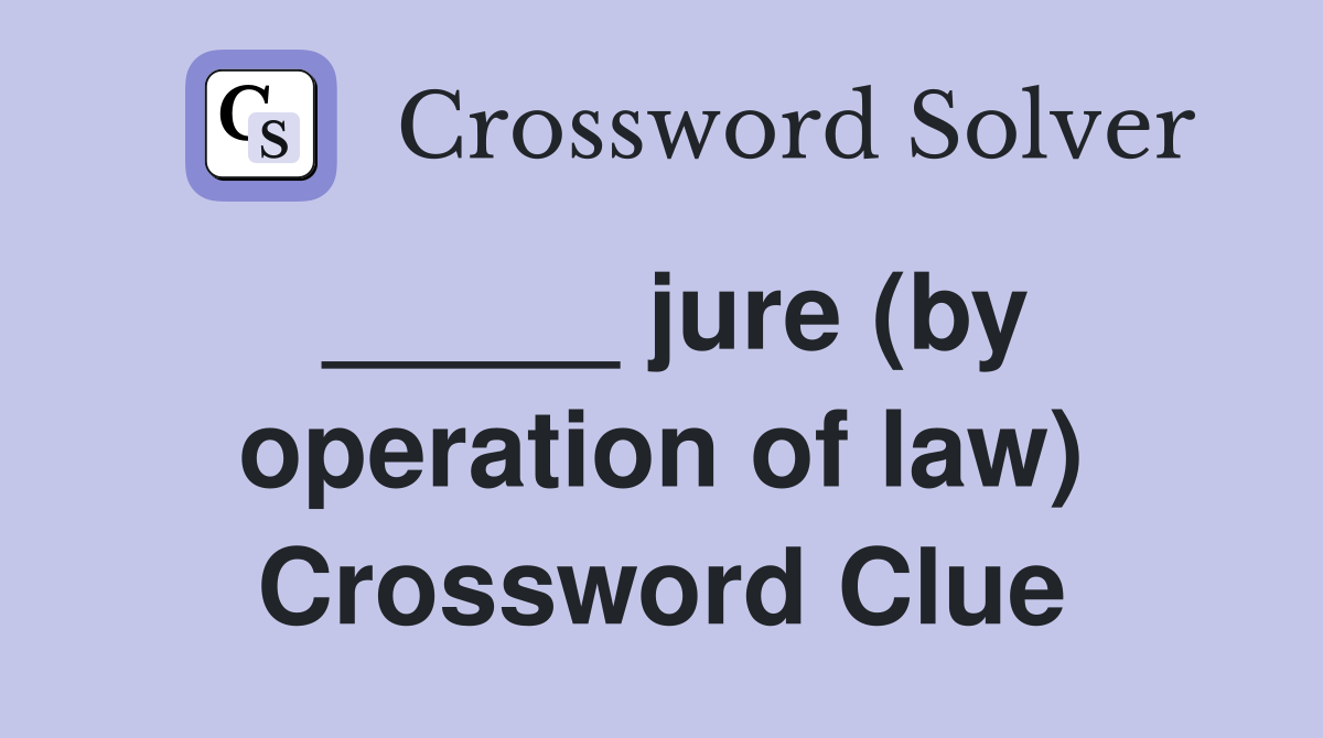 _____ jure (by operation of law) Crossword Clue