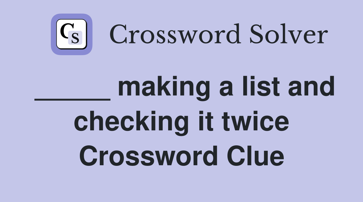 _____ making a list and checking it twice Crossword Clue