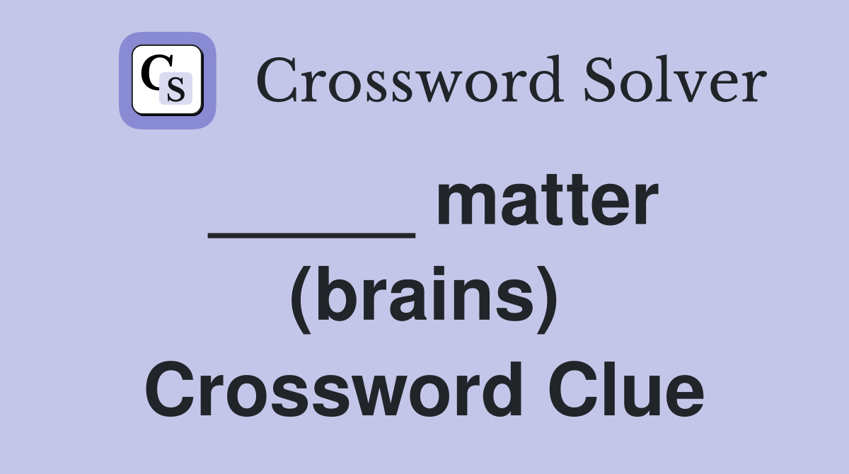 _____ matter (brains) Crossword Clue
