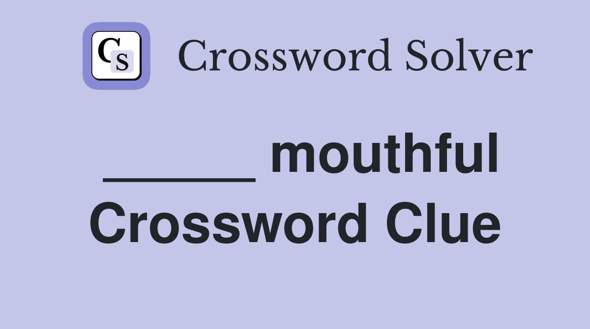 _____ mouthful Crossword Clue