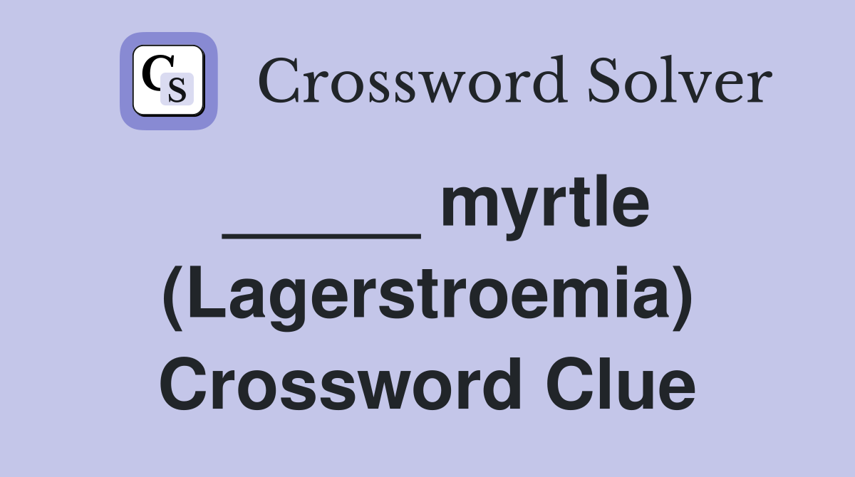 _____ myrtle (Lagerstroemia) Crossword Clue
