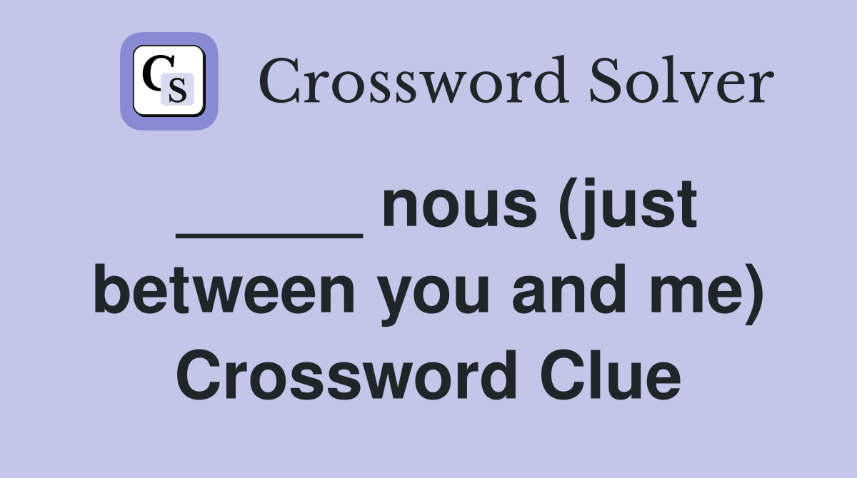_____ nous (just between you and me) Crossword Clue