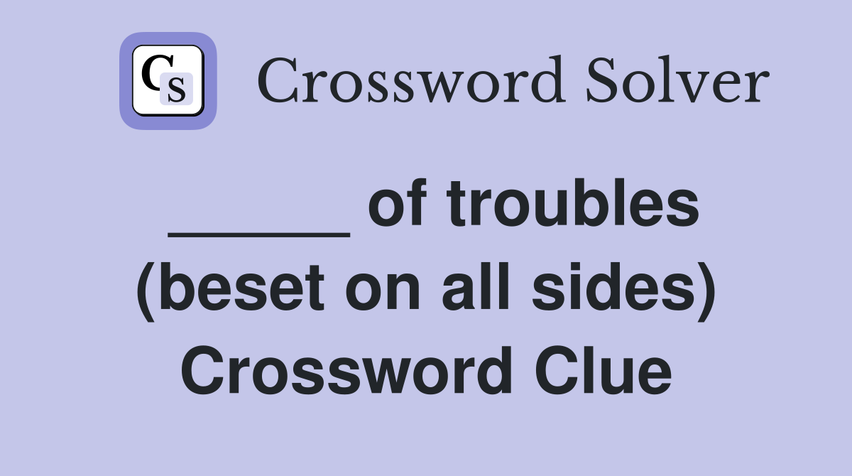 _____ of troubles (beset on all sides) Crossword Clue
