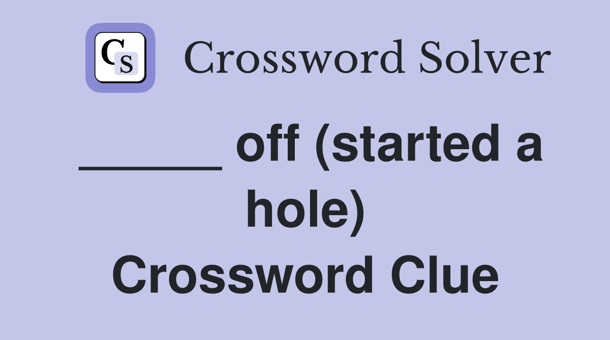 _____ off (started a hole) Crossword Clue