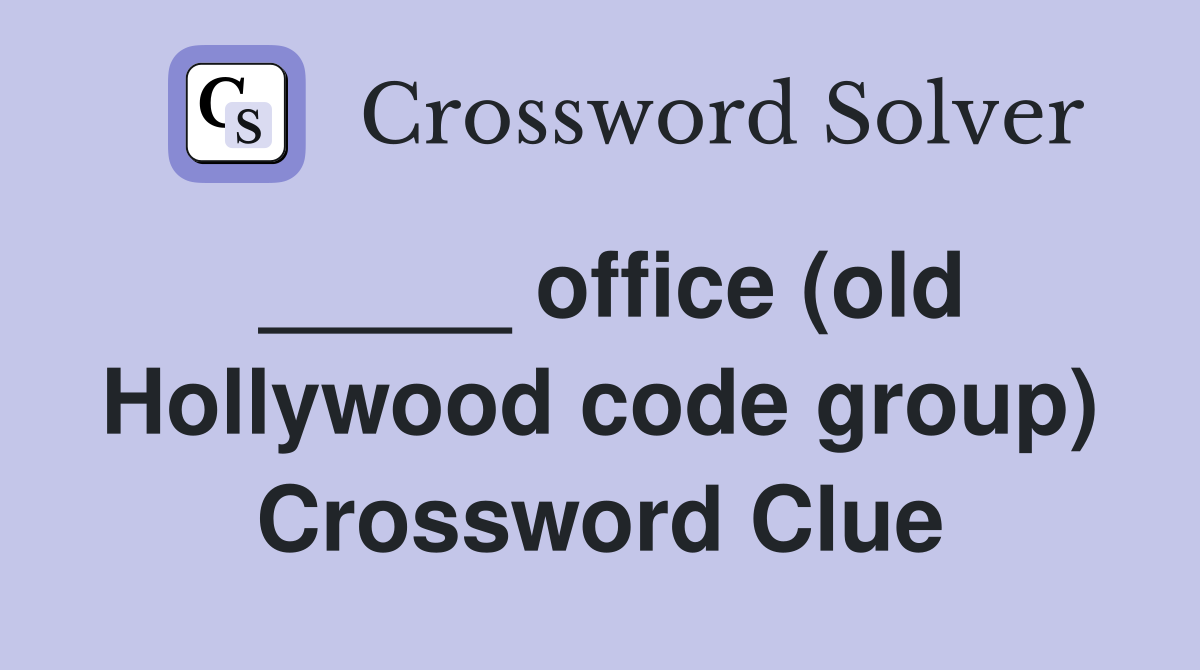 _____ office (old Hollywood code group) Crossword Clue