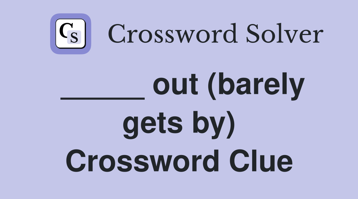 _____ out (barely gets by) Crossword Clue