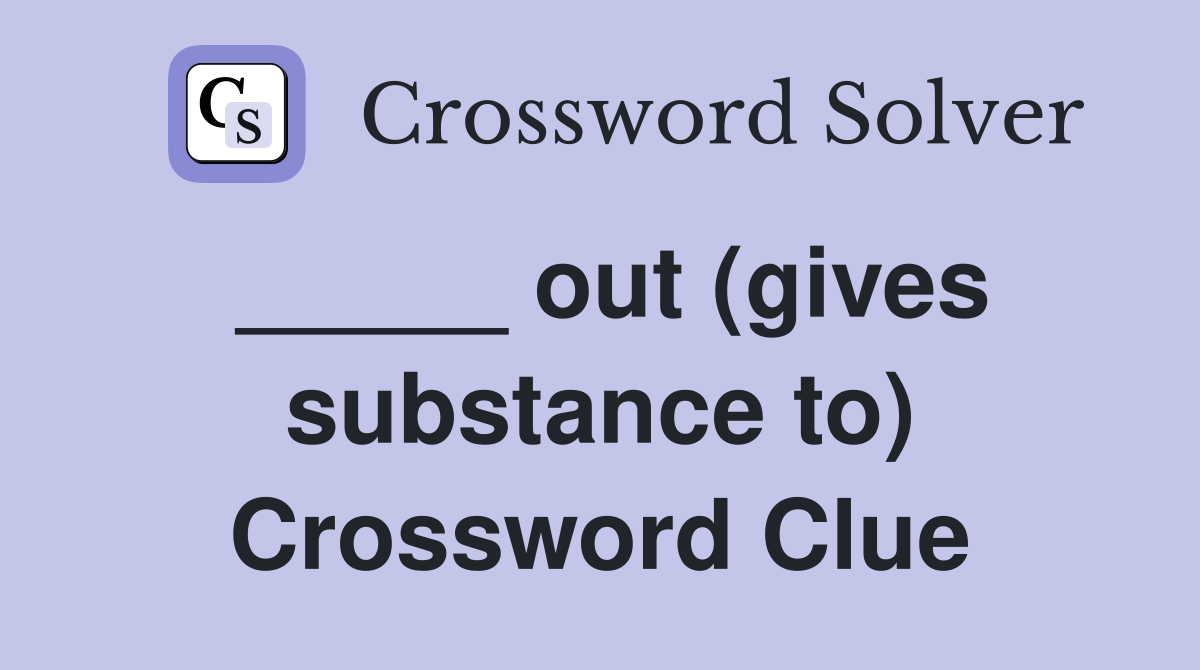 _____ out (gives substance to) Crossword Clue
