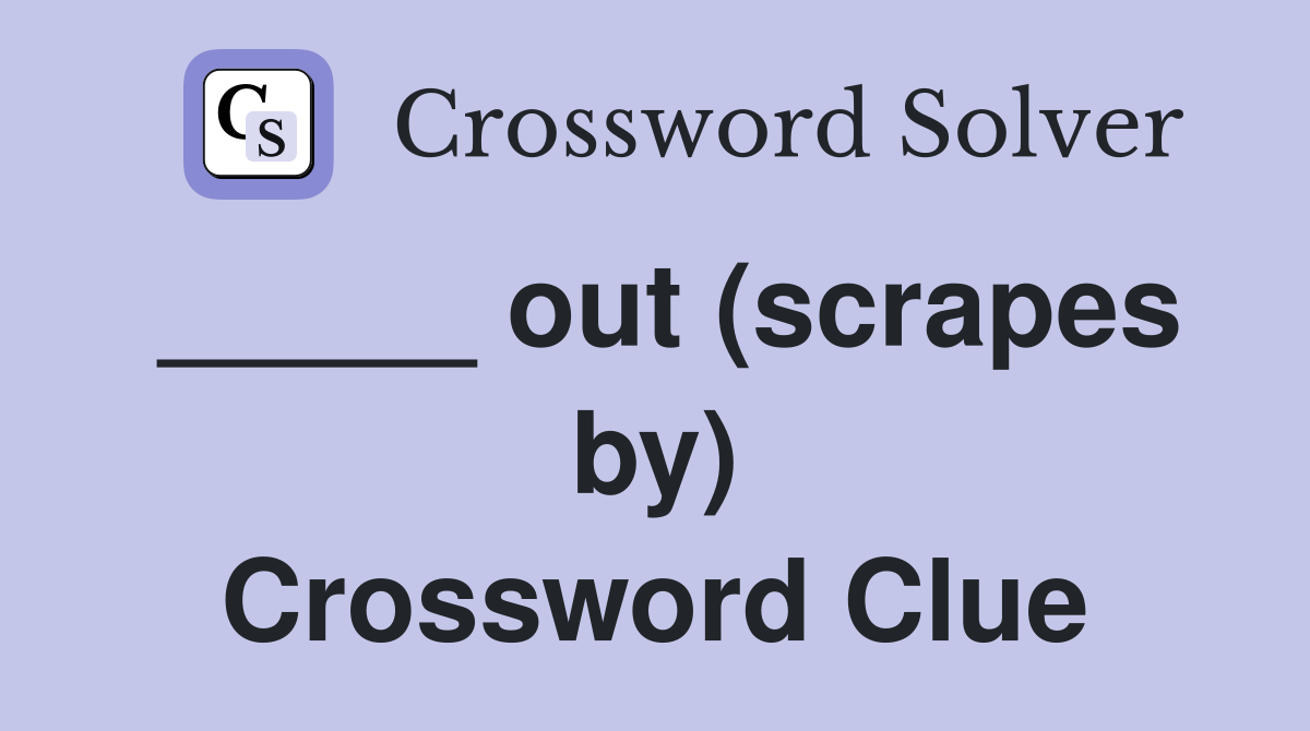 _____ out (scrapes by) Crossword Clue