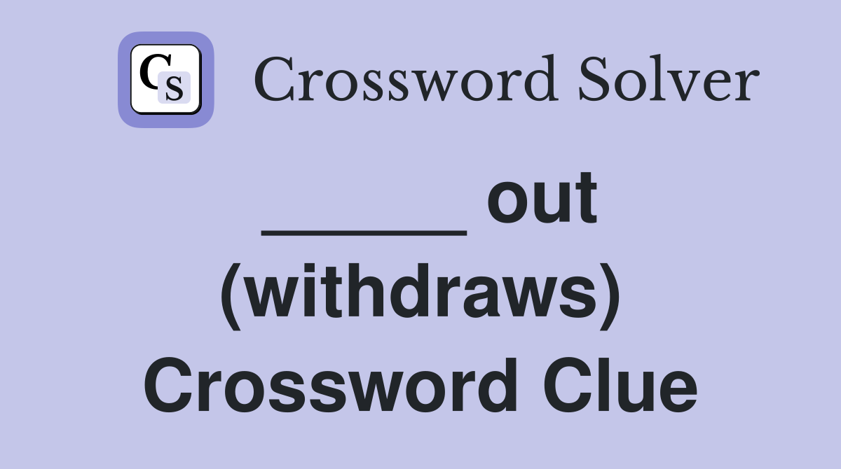 _____ out (withdraws) Crossword Clue