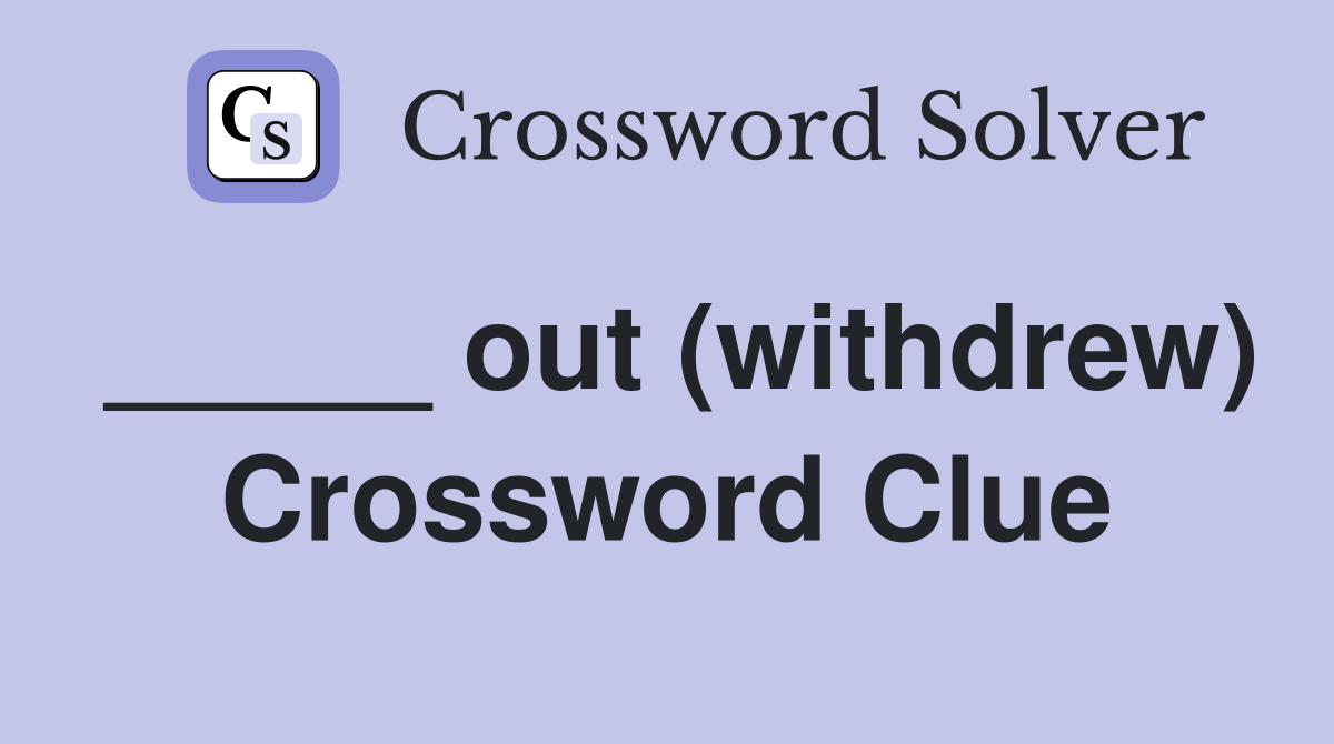 _____ out (withdrew) Crossword Clue