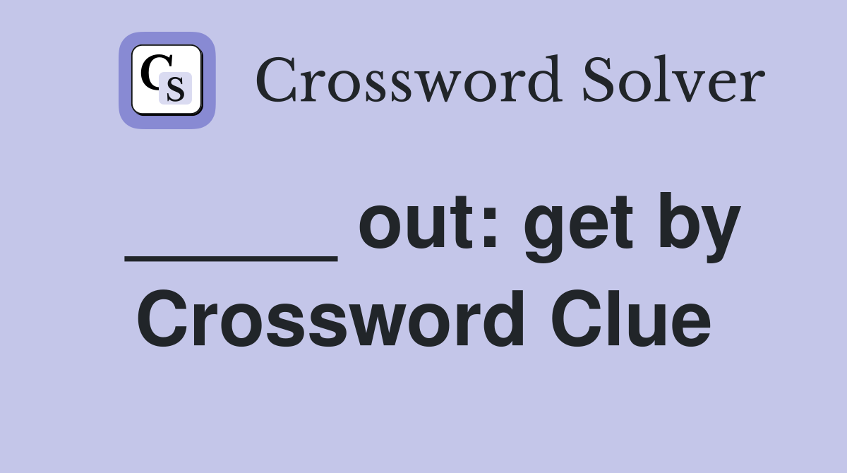_____ out: get by Crossword Clue