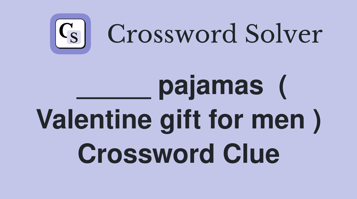 _____ pajamas  ( Valentine gift for men ) Crossword Clue