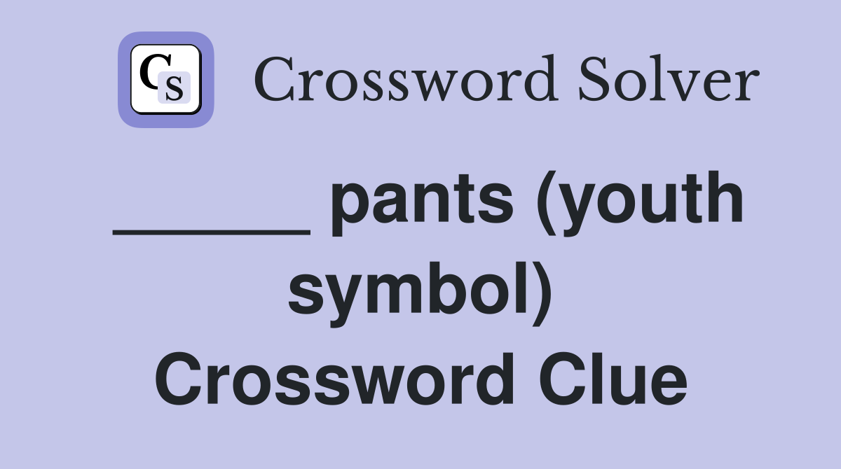 _____ pants (youth symbol) Crossword Clue
