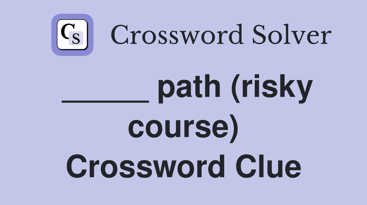 _____ path (risky course) Crossword Clue