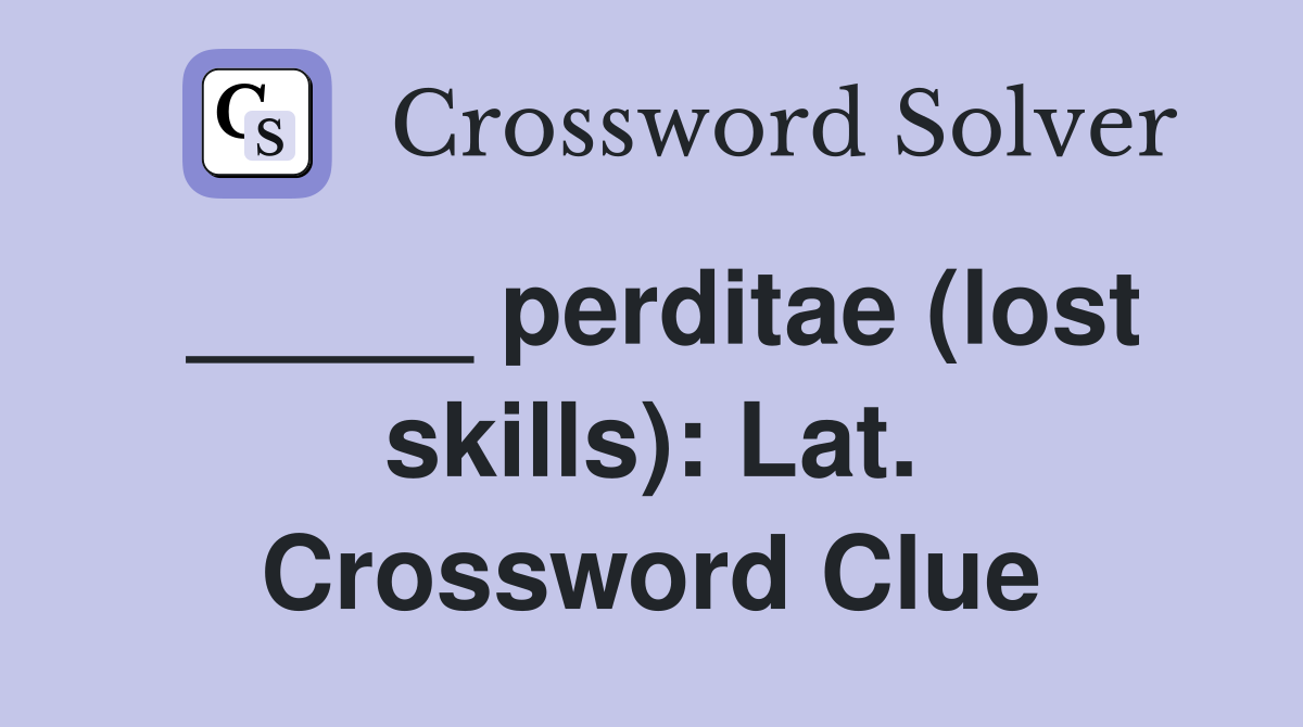 _____ perditae (lost skills): Lat. Crossword Clue