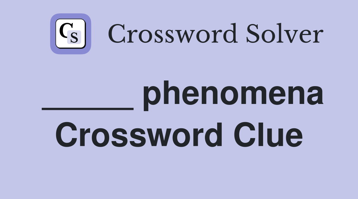 _____ phenomena Crossword Clue