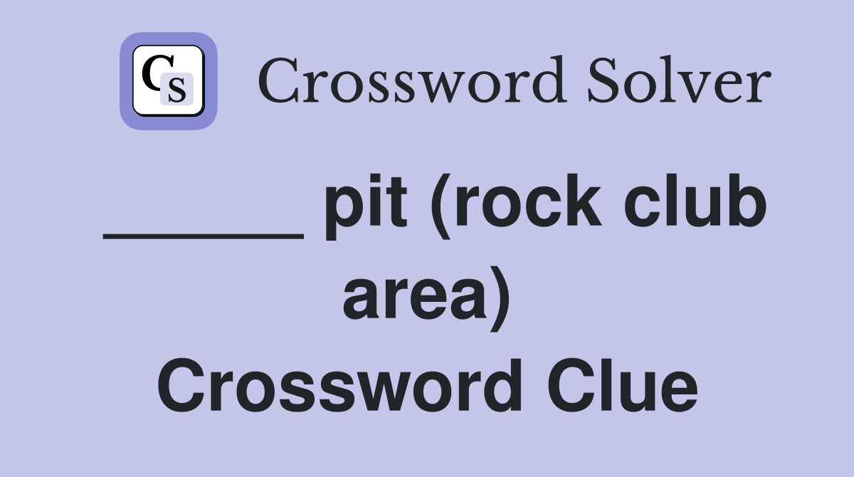 _____ pit (rock club area) Crossword Clue