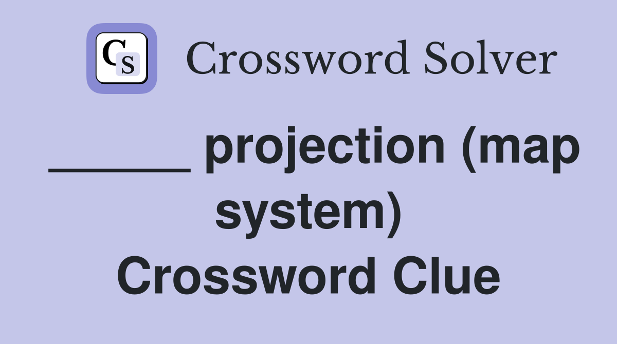 _____ projection (map system) Crossword Clue