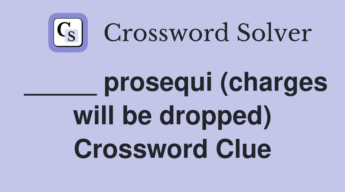 _____ prosequi (charges will be dropped) Crossword Clue