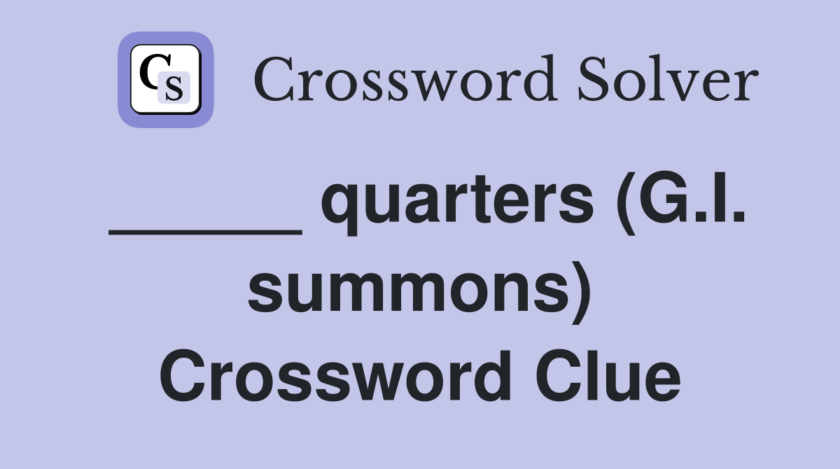 _____ quarters (G.I. summons) Crossword Clue