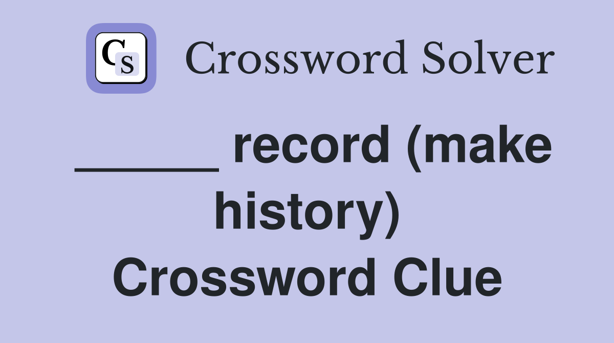 _____ record (make history) Crossword Clue