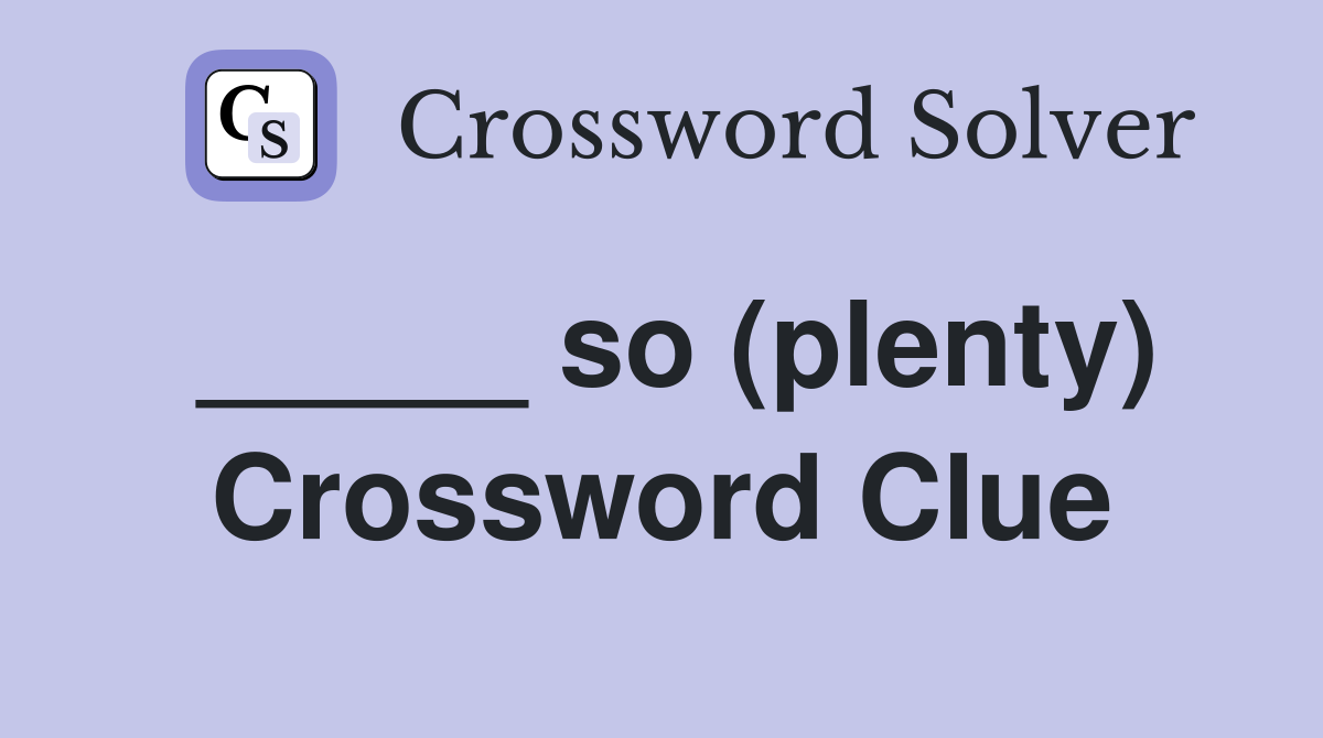 _____ so (plenty) Crossword Clue