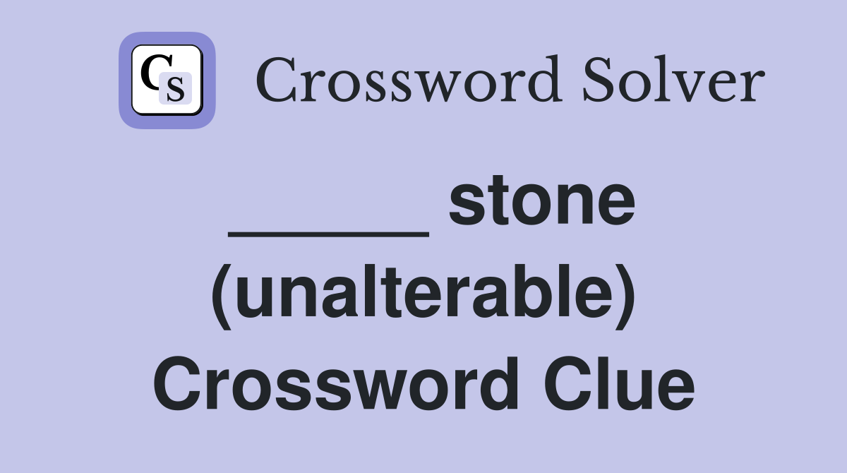 _____ stone (unalterable) Crossword Clue