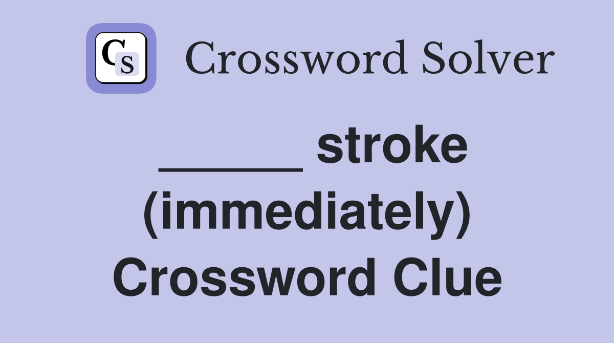 _____ stroke (immediately) Crossword Clue