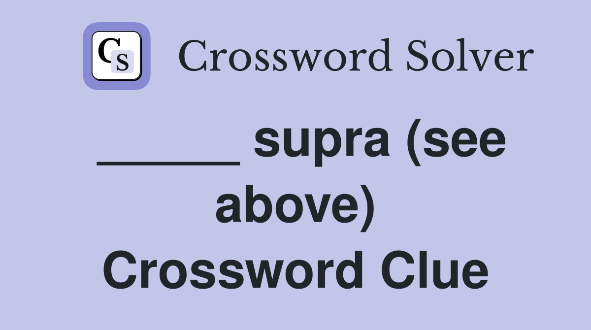 _____ supra (see above) Crossword Clue
