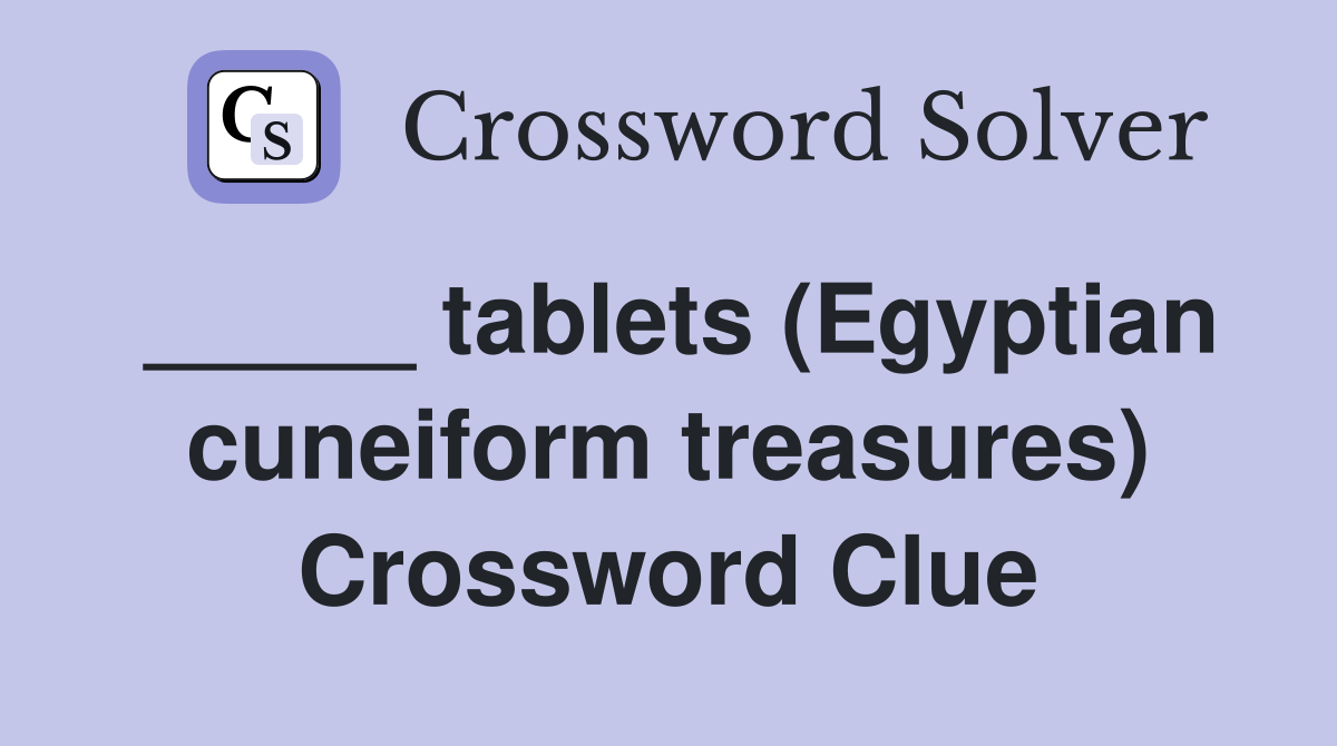 _____ tablets (Egyptian cuneiform treasures) Crossword Clue