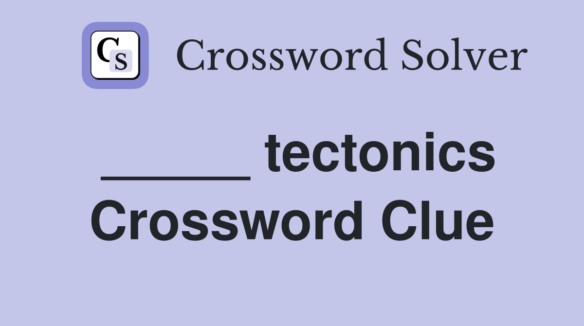 _____ tectonics Crossword Clue