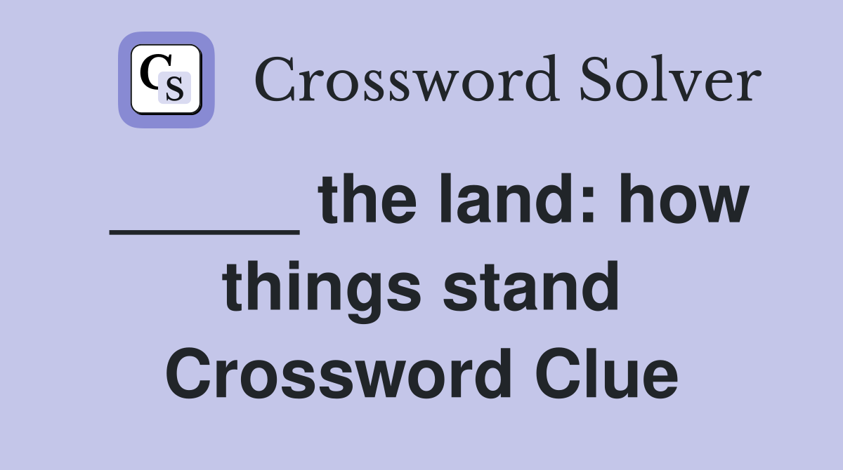 _____ the land: how things stand Crossword Clue