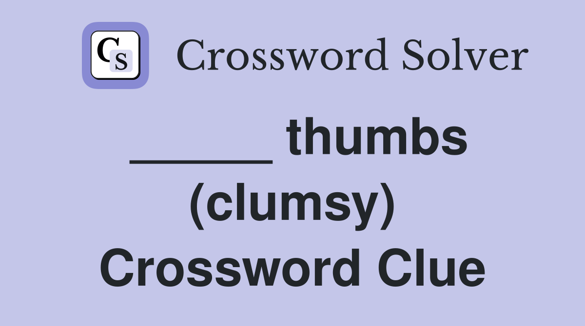 _____ thumbs (clumsy) Crossword Clue