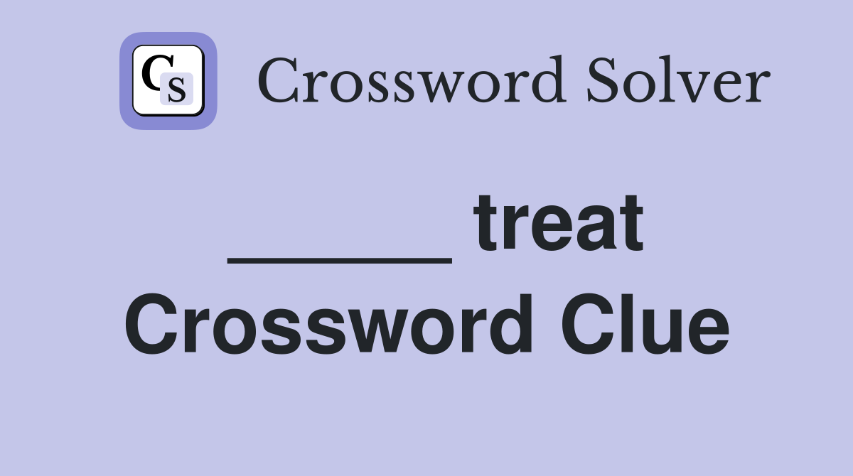 _____ treat Crossword Clue