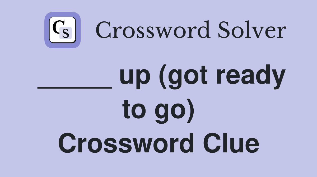 _____ up (got ready to go) Crossword Clue