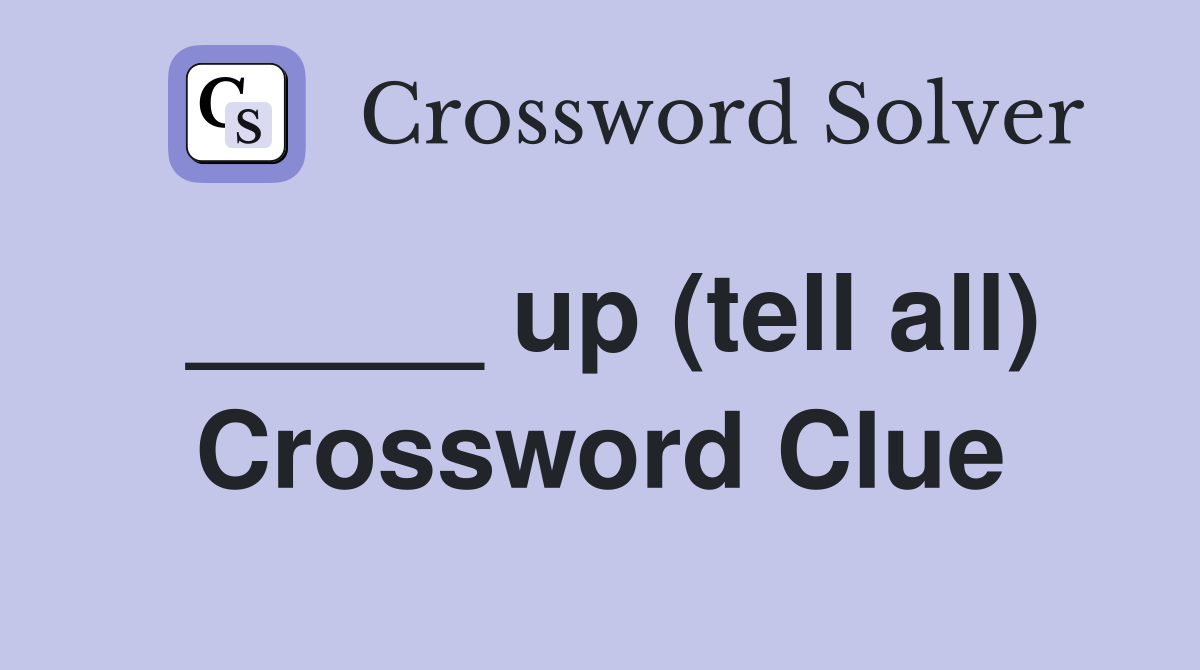 _____ up (tell all) Crossword Clue
